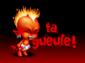 TA GUEULE!